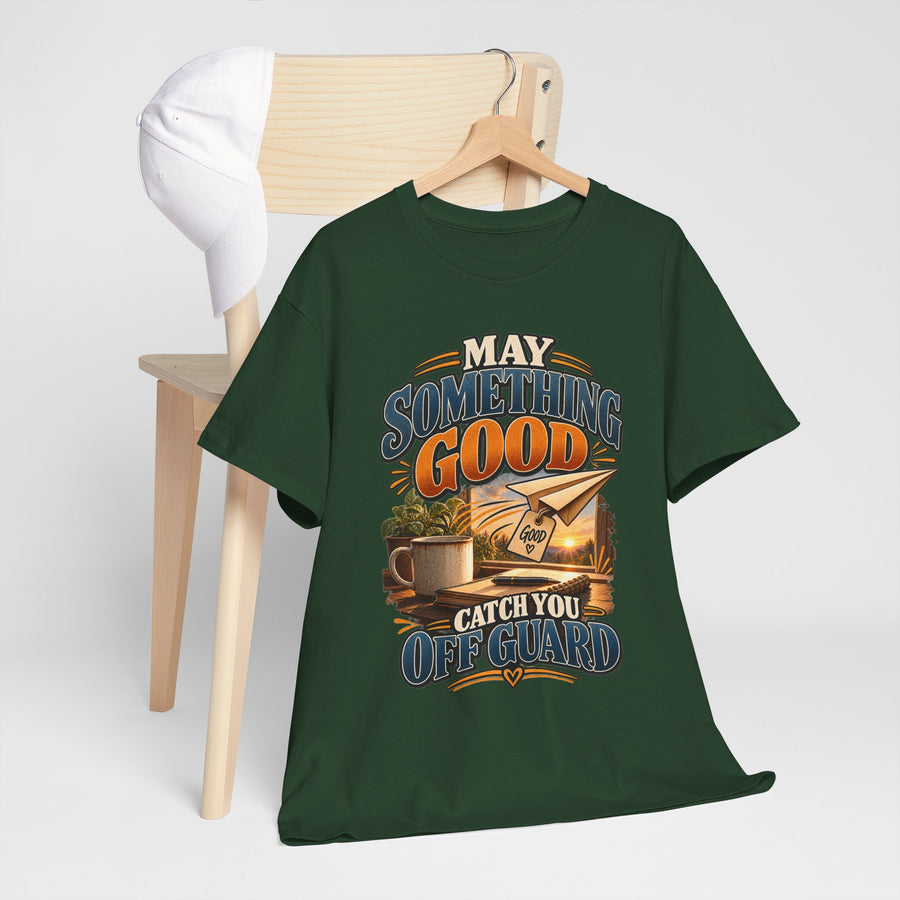 May Something Good Catch You Off Guard T-Shirt