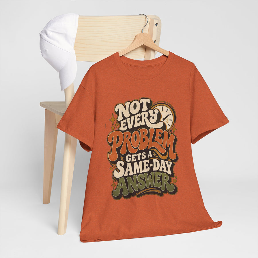 Not Every Problem Gets a Same-Day Answer Tee