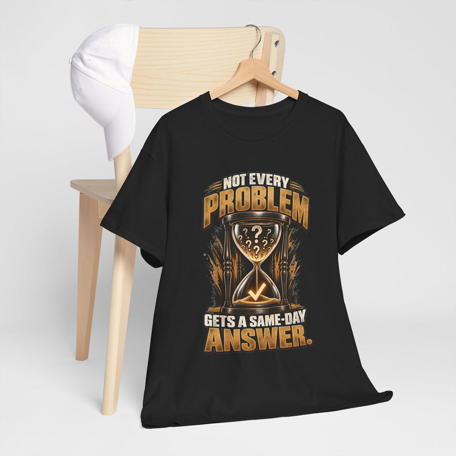 Not Every Problem Gets a Same-Day Answer T-Shirt