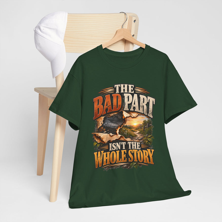 The Bad Part Isn’t the Whole Story T-Shirt