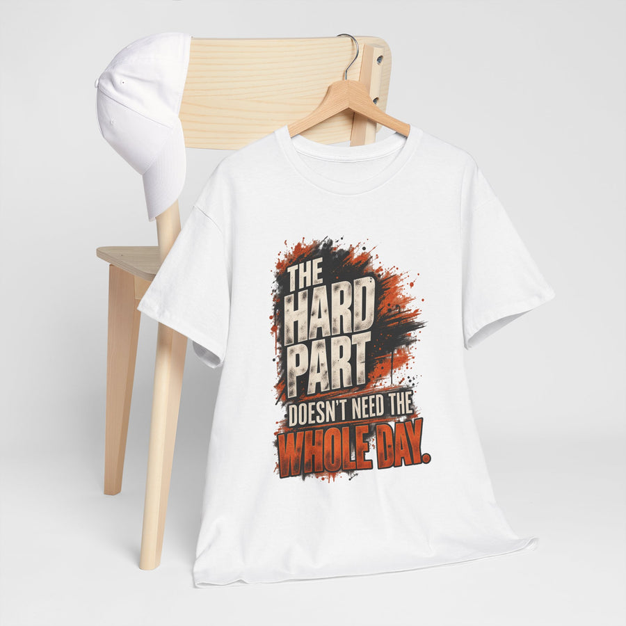 The Hard Part Doesn’t Need The Whole Day T-Shirt