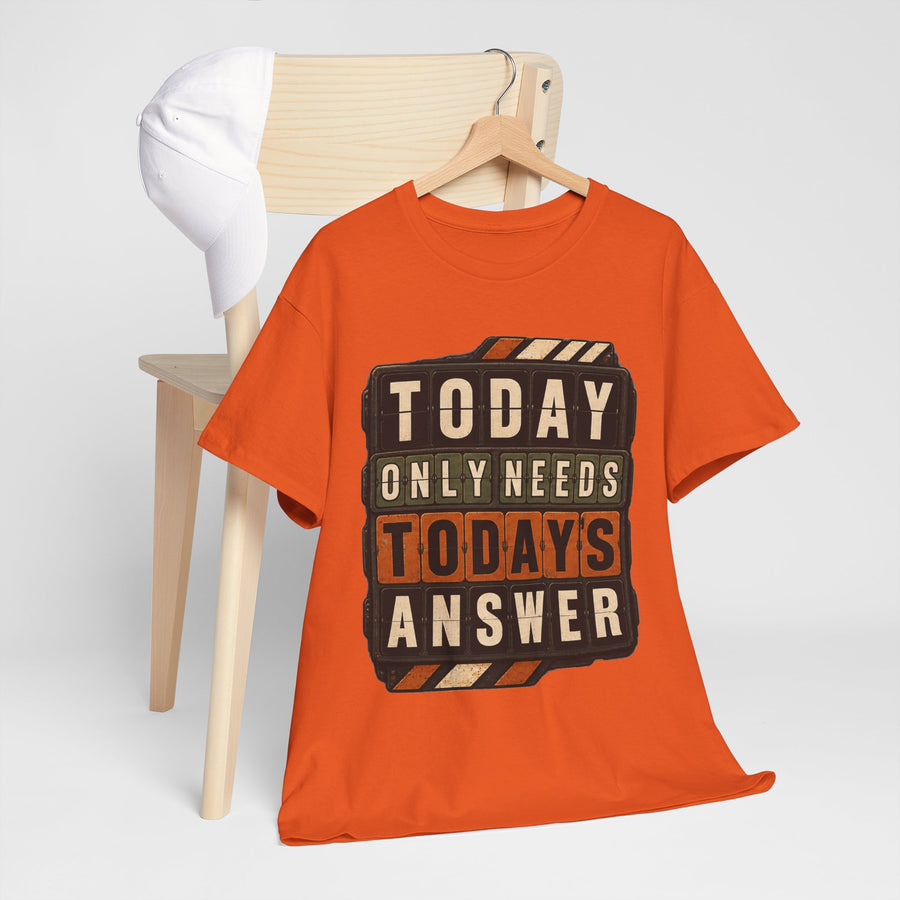 Today Only Needs Today's Answer T-Shirt