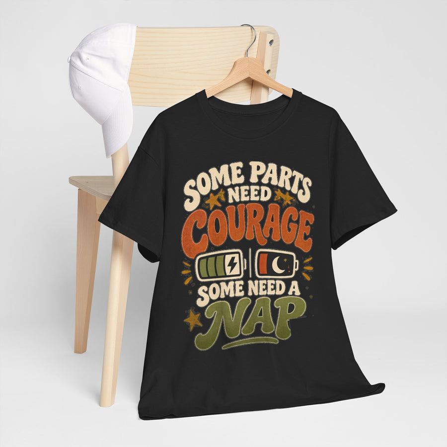 Some Parts Need Courage Some Need a Nap T-Shirt